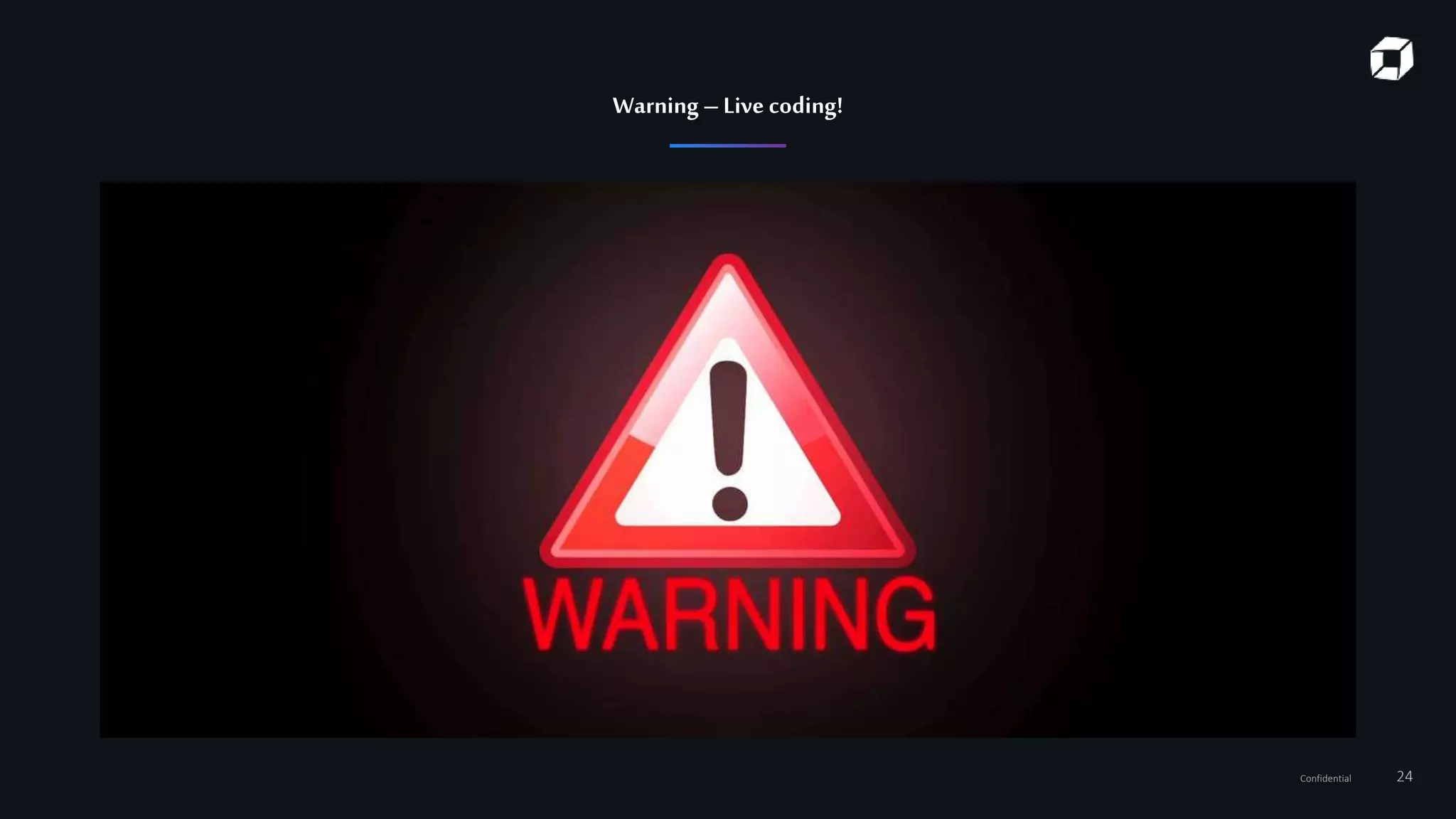 Confidential 24
Warning –Live coding!
 
