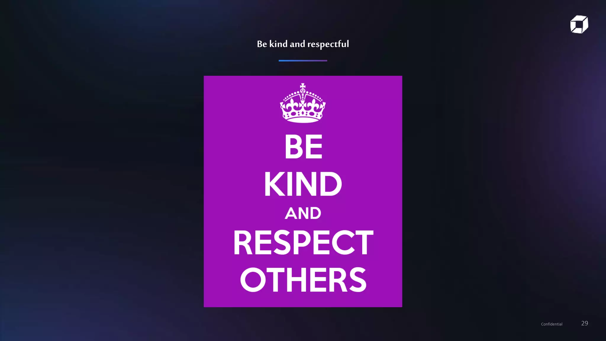 Confidential 29
Be kind and respectful
 