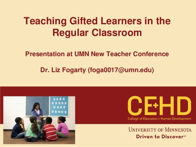 Teaching Gifted Learners In The Regular Classroom Presentation At Umn New Teacher Conference Dr Liz