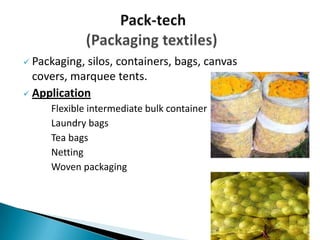  Packaging, silos, containers, bags, canvas
covers, marquee tents.
 Application
Flexible intermediate bulk container
Laundry bags
Tea bags
Netting
Woven packaging
 