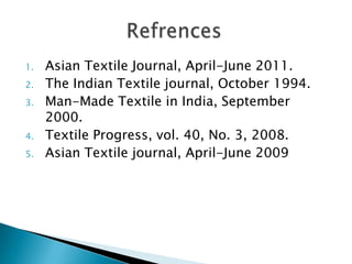 1. Asian Textile Journal, April-June 2011.
2. The Indian Textile journal, October 1994.
3. Man-Made Textile in India, September
2000.
4. Textile Progress, vol. 40, No. 3, 2008.
5. Asian Textile journal, April-June 2009
 
