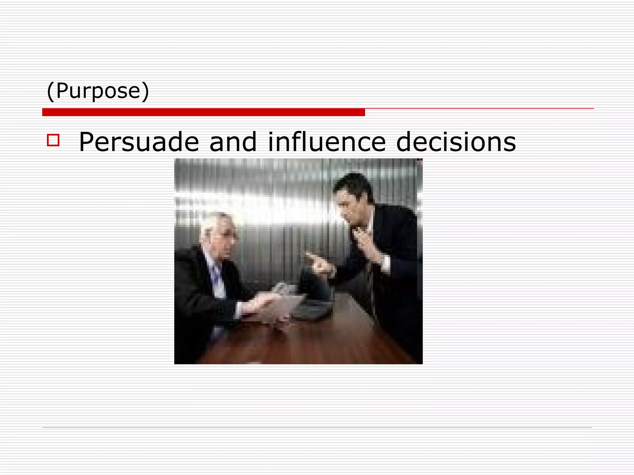 (Purpose) Persuade and influence decisions 