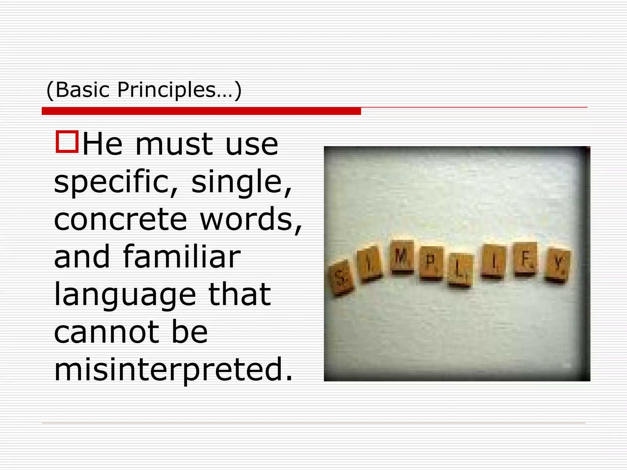 (Basic Principles…) He must use specific, single, concrete words, and familiar language that cannot be misinterpreted. 