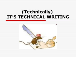 (Technically)  IT’S TECHNICAL WRITING 