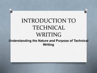 INTRODUCTION TO
TECHNICAL
WRITING
Understanding the Nature and Purpose of Technical
Writing
 