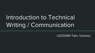 Introduction to Technical
Writing / Communication
s1220084 Taku Yamano
 