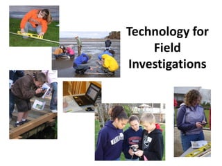 Technology for
    Field
Investigations
 