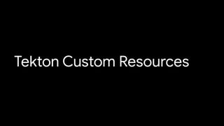 Tekton Custom Resources
 