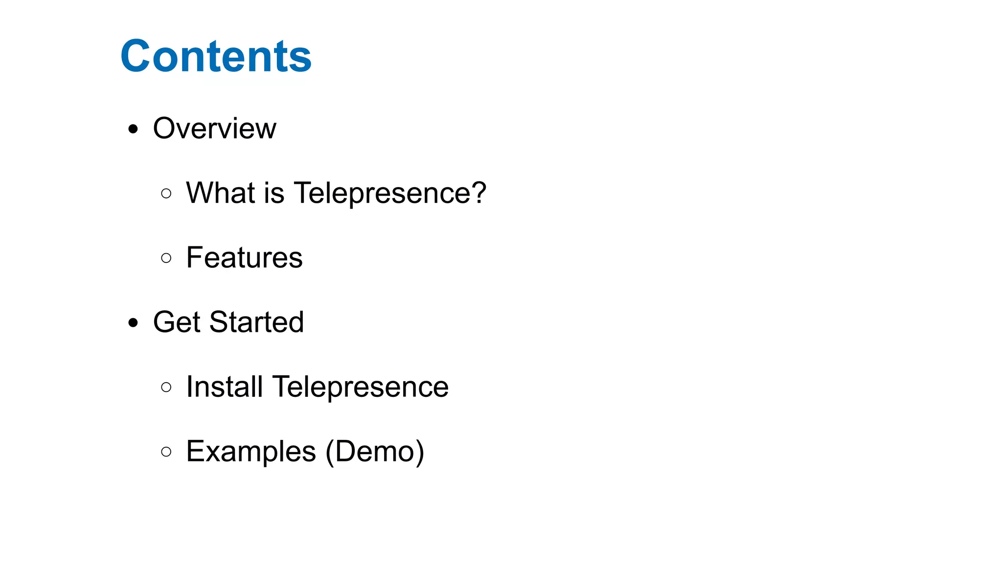 Contents
Overview
What is Telepresence?
Features
Get Started
Install Telepresence
Examples (Demo)
 