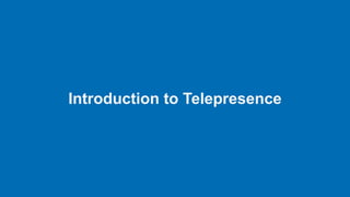 Introduction to Telepresence
 