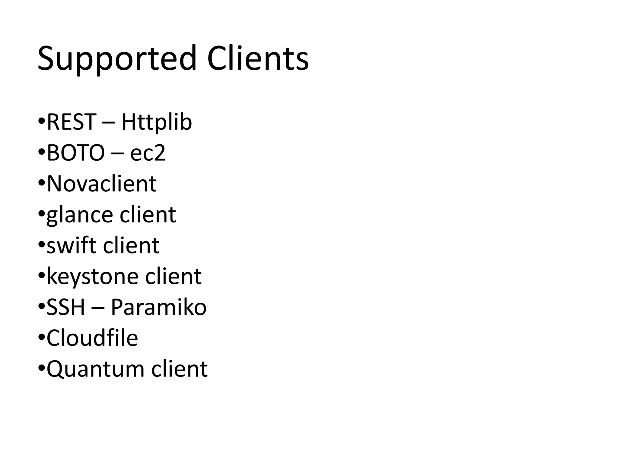 Supported Clients
•REST – Httplib
•BOTO – ec2
•Novaclient
•glance client
•swift client
•keystone client
•SSH – Paramiko
•Cloudfile
•Quantum client
 