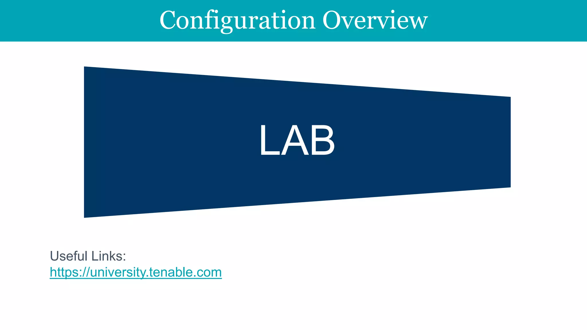 Configuration Overview
LAB
Useful Links:
https://university.tenable.com
 
