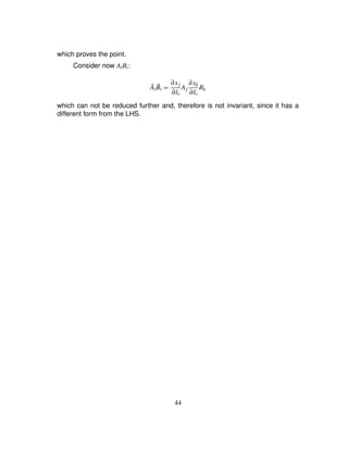 which proves the point.
Consider now AiBi:
¯Ai ¯Bi ¢ ∂xj
∂¯xi
Aj
∂xk
∂¯xi
Bk
which can not be reduced further and, therefore is not invariant, since it has a
different form from the LHS.
44
 