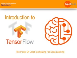 Spotle.ai Study Material
Spotle.ai/Learn
The Power Of Graph Computing For Deep Learning
Introduction to
 