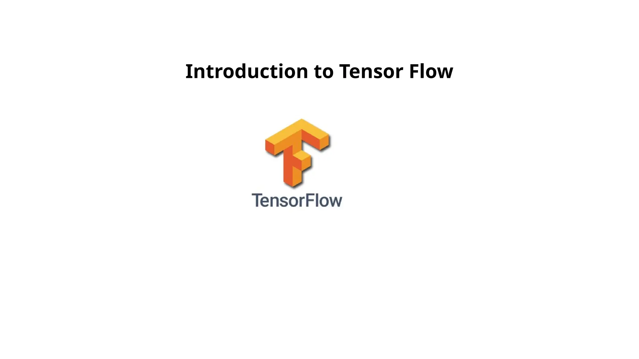 Introduction to Tensor Flow
 