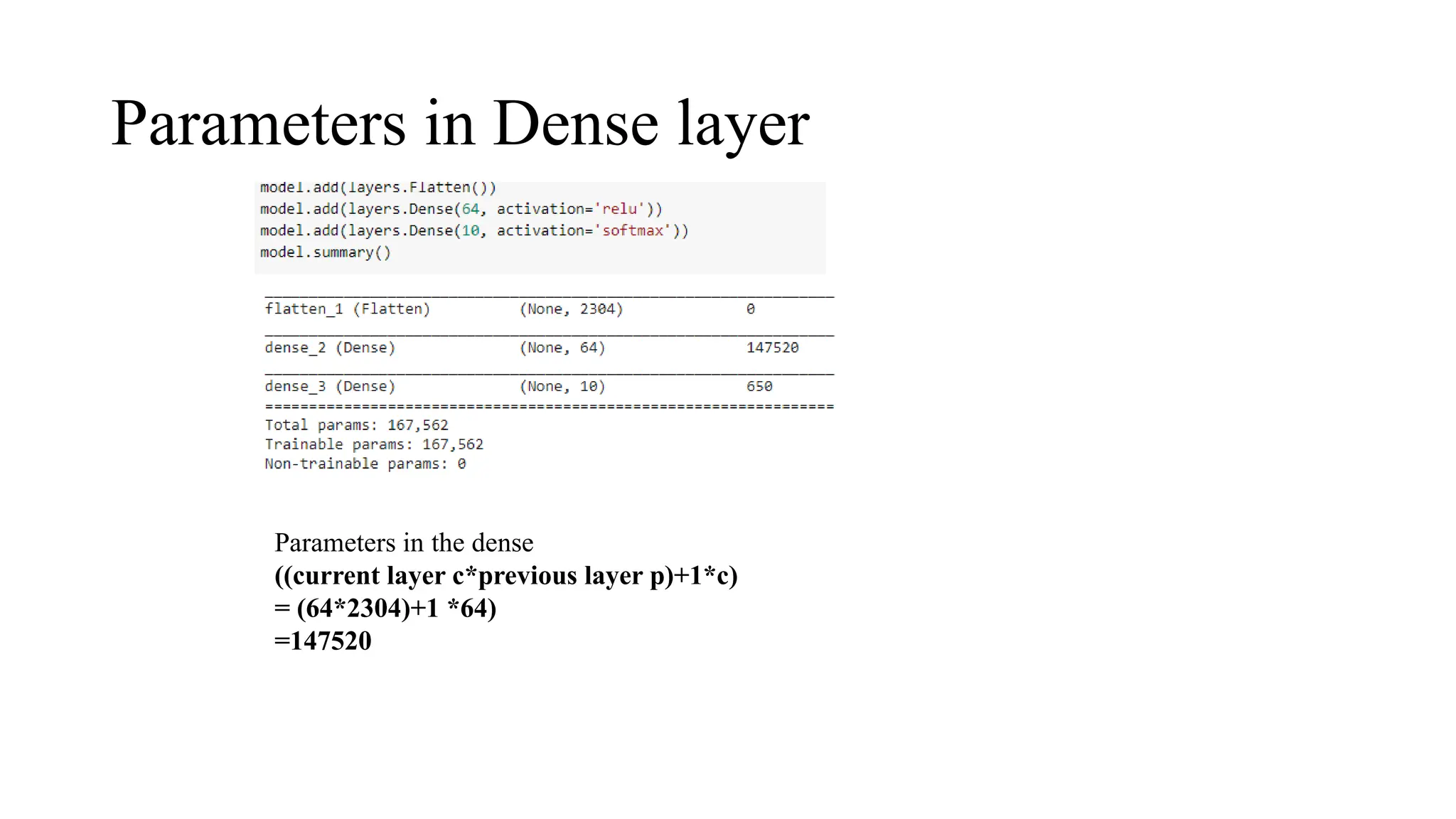 Parameters in Dense layer
Parameters in the dense
((current layer c*previous layer p)+1*c)
= (64*2304)+1 *64)
=147520
 