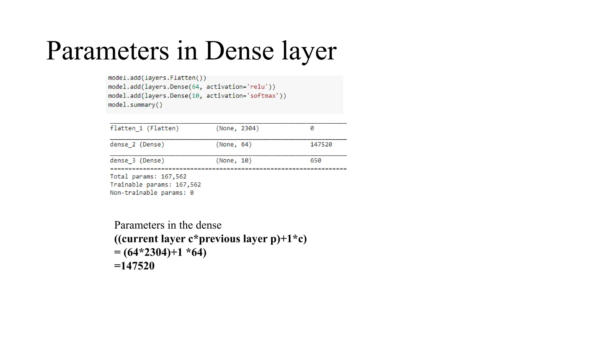 Parameters in Dense layer
Parameters in the dense
((current layer c*previous layer p)+1*c)
= (64*2304)+1 *64)
=147520
 