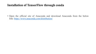 Installation of TensorFlow through conda
• Open the official site of Anaconda and download Anaconda from the below
link: https://www.anaconda.com/distribution/
 