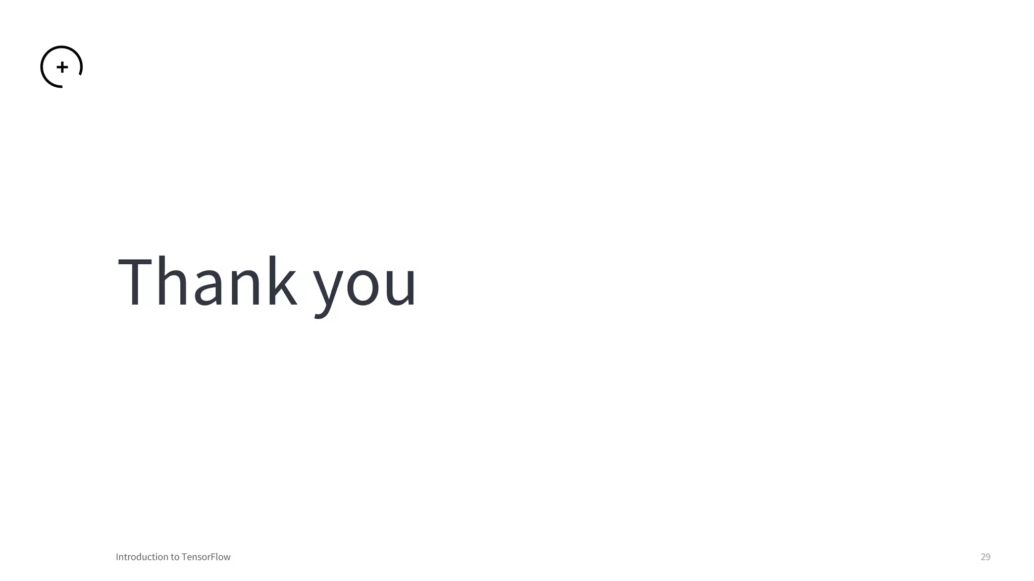 Introduction to TensorFlow 29
Thank you
 