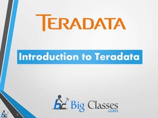 1
Introduction to Teradata
 