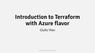 Introduction to Terraform
with Azure flavor
Giulio Vian
Virtual DevOps & Cloud Conference
 
