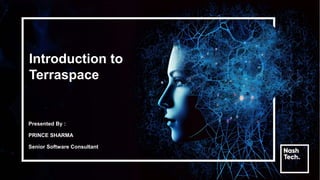 Introduction to
Terraspace
Presented By :
PRINCE SHARMA
Senior Software Consultant
 