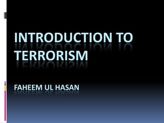 Introduction to TerrorismFaheem Ul Hasan 