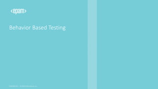 CONFIDENTIAL | © 2020 EPAM Systems, Inc.
Behavior Based Testing
 