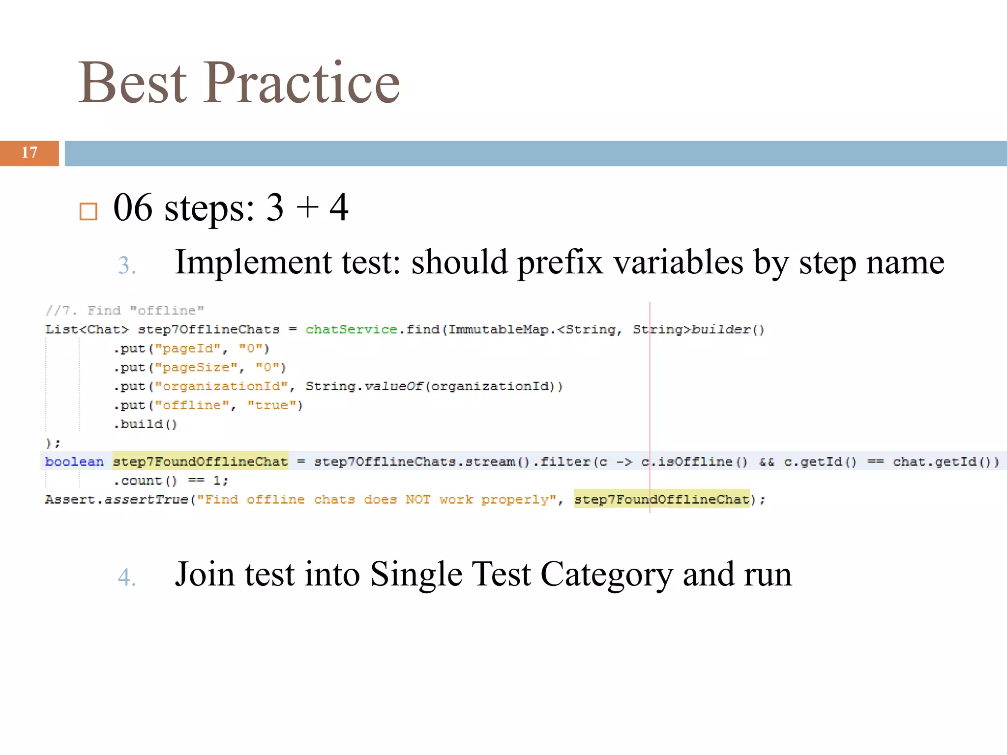 Best Practice
17
 06 steps: 3 + 4
3. Implement test: should prefix variables by step name
4. Join test into Single Test Category and run
 