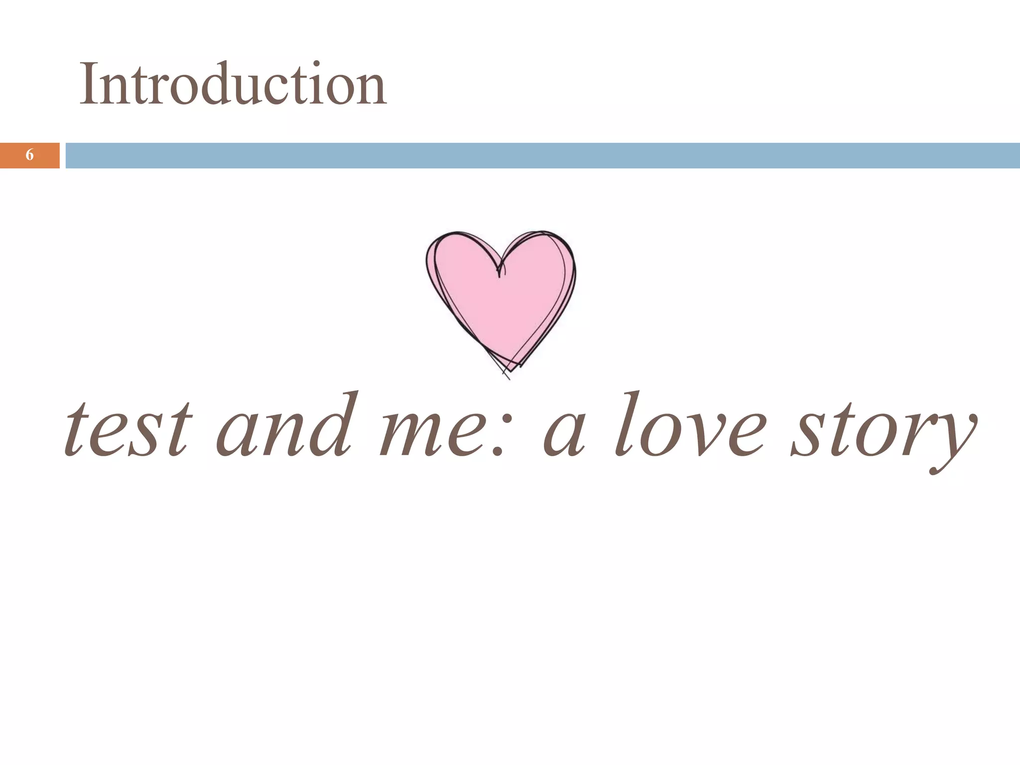 6
test and me: a love story
Introduction
 