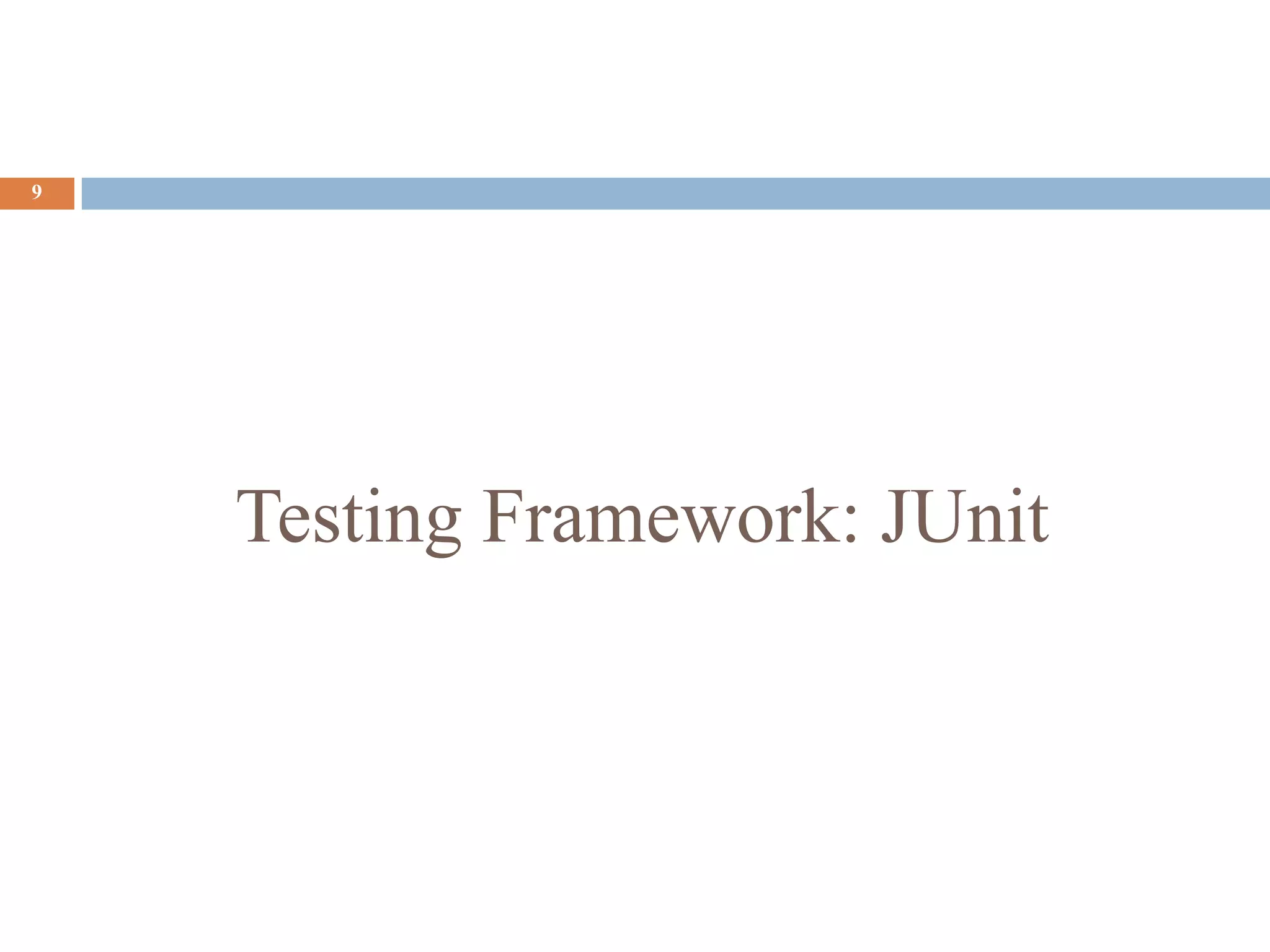 Testing Framework: JUnit
9
 