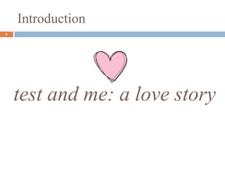 6
test and me: a love story
Introduction
 