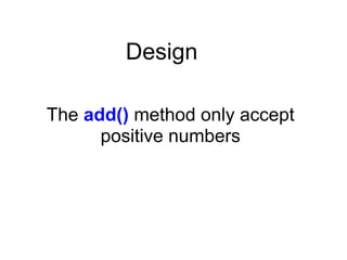 Design

The add() method only accept
      positive numbers
 
