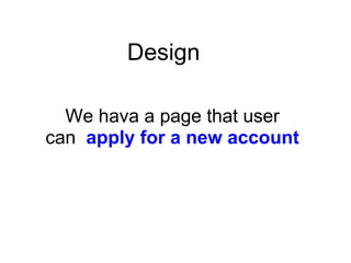 Design

  We hava a page that user
can apply for a new account
 
