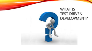 WHAT IS
TEST DRIVEN
DEVELOPMENT?
 