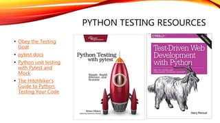 PYTHON TESTING RESOURCES
• Obey the Testing
Goat
• pytest docs
• Python unit testing
with Pytest and
Mock
• The Hitchhiker’s
Guide to Python:
Testing Your Code
 