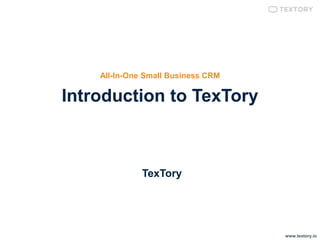 www.textory.io
TexTory
All-In-One Small Business CRM
Introduction to TexTory
 