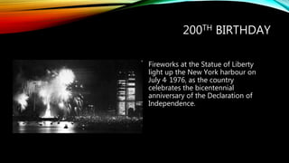 200TH BIRTHDAY
Fireworks at the Statue of Liberty
light up the New York harbour on
July 4, 1976, as the country
celebrates the bicentennial
anniversary of the Declaration of
Independence.
 