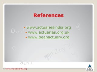 References
y www.actuariesindia.org
y www.actuaries.org.uk
y www.beanactuary.org
www.actuariesindia.org
 