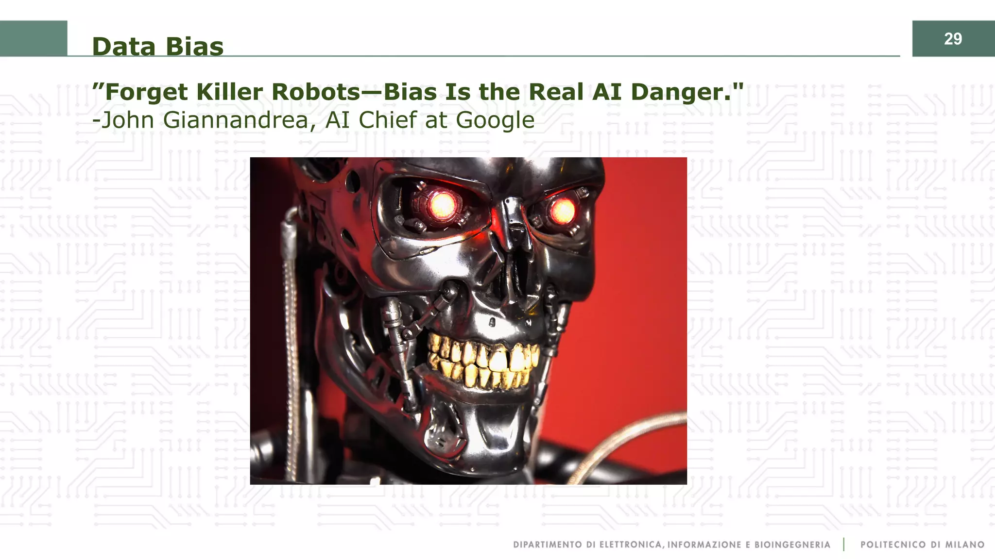29
Data Bias
”Forget Killer Robots—Bias Is the Real AI Danger."
-John Giannandrea, AI Chief at Google
 