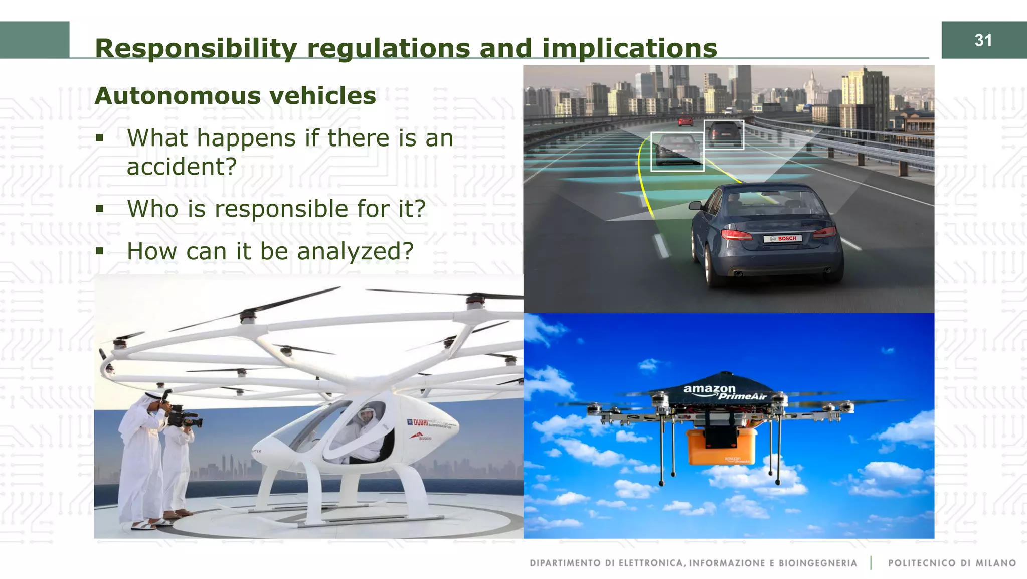 31
Responsibility regulations and implications
Autonomous vehicles
§ What happens if there is an
accident?
§ Who is responsible for it?
§ How can it be analyzed?
 