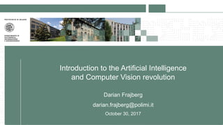 Introduction to the Artificial Intelligence
and Computer Vision revolution
Darian Frajberg
darian.frajberg@polimi.it
October 30, 2017
 