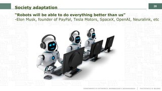 28
Society adaptation
“Robots will be able to do everything better than us”
-Elon Musk, founder of PayPal, Tesla Motors, SpaceX, OpenAI, Neuralink, etc
 