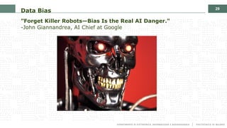 29
Data Bias
”Forget Killer Robots—Bias Is the Real AI Danger."
-John Giannandrea, AI Chief at Google
 
