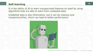 36
Self learning
It is the ability of AI to learn unsupervised features by itself by using
algorithms that are able to lea...
