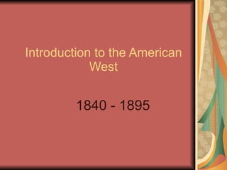 Introduction to the American West 1840 - 1895 