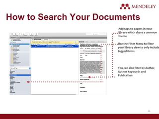 How to Search Your Documents
Add tags to papers in your
library which share a common
theme
Use the Filter Menu to filter
your library view to only include
tagged items
You can also filter by Author,
Author Keywords and
Publication
46
 
