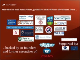 Mendeley is used researchers, graduates and software developers from...
...backed by co-founders
and former executives of:
Supported by:
6/26/2021
 