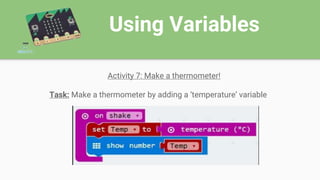 Using Variables
Activity 7: Make a thermometer!
Task: Make a thermometer by adding a ‘temperature’ variable
 