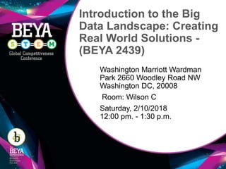 Introduction to the Big
Data Landscape: Creating
Real World Solutions -
(BEYA 2439)
Washington Marriott Wardman
Park 2660 Woodley Road NW
Washington DC, 20008
Room: Wilson C
Saturday, 2/10/2018
12:00 pm. - 1:30 p.m.
 
